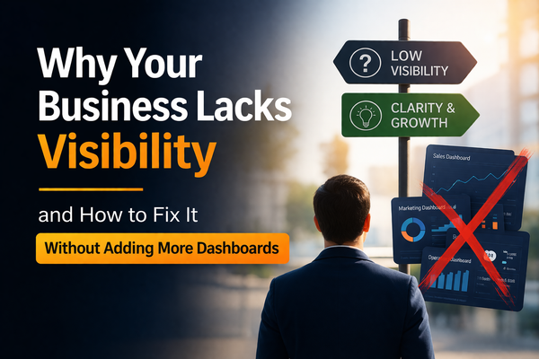 Why Your Business Lacks Visibility and How to Fix It Without Adding More Dashboards